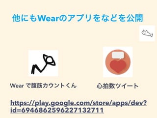 他にもWearのアプリをなどを公開
Wear で腹筋カウントくん
https://play.google.com/store/apps/dev?
id=6946862596227132711
心拍数ツイート
 