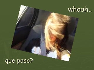 whoah.. que paso? 