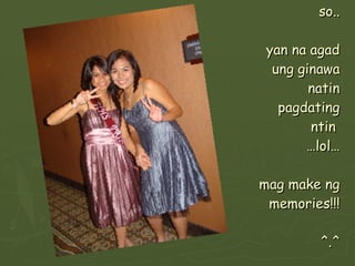 so.. yan na agad ung ginawa natin pagdating ntin  …lol… mag make ng memories!!! ^.^ 