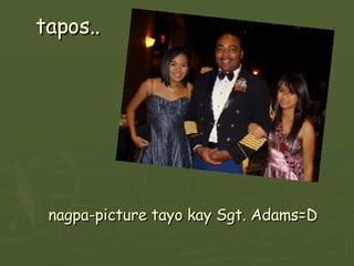 tapos.. nagpa-picture tayo kay Sgt. Adams=D 
