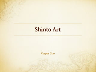 Shinto Art
Vesper Guo
 