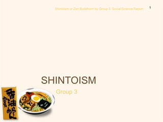 Shintoism or Zen Buddhism by Group 3. Social Science Report   1




SHINTOISM
  Group 3
 