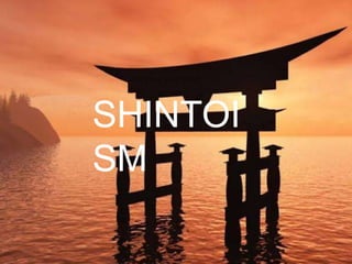 SHINTOISM
SHINTOI
SM
 