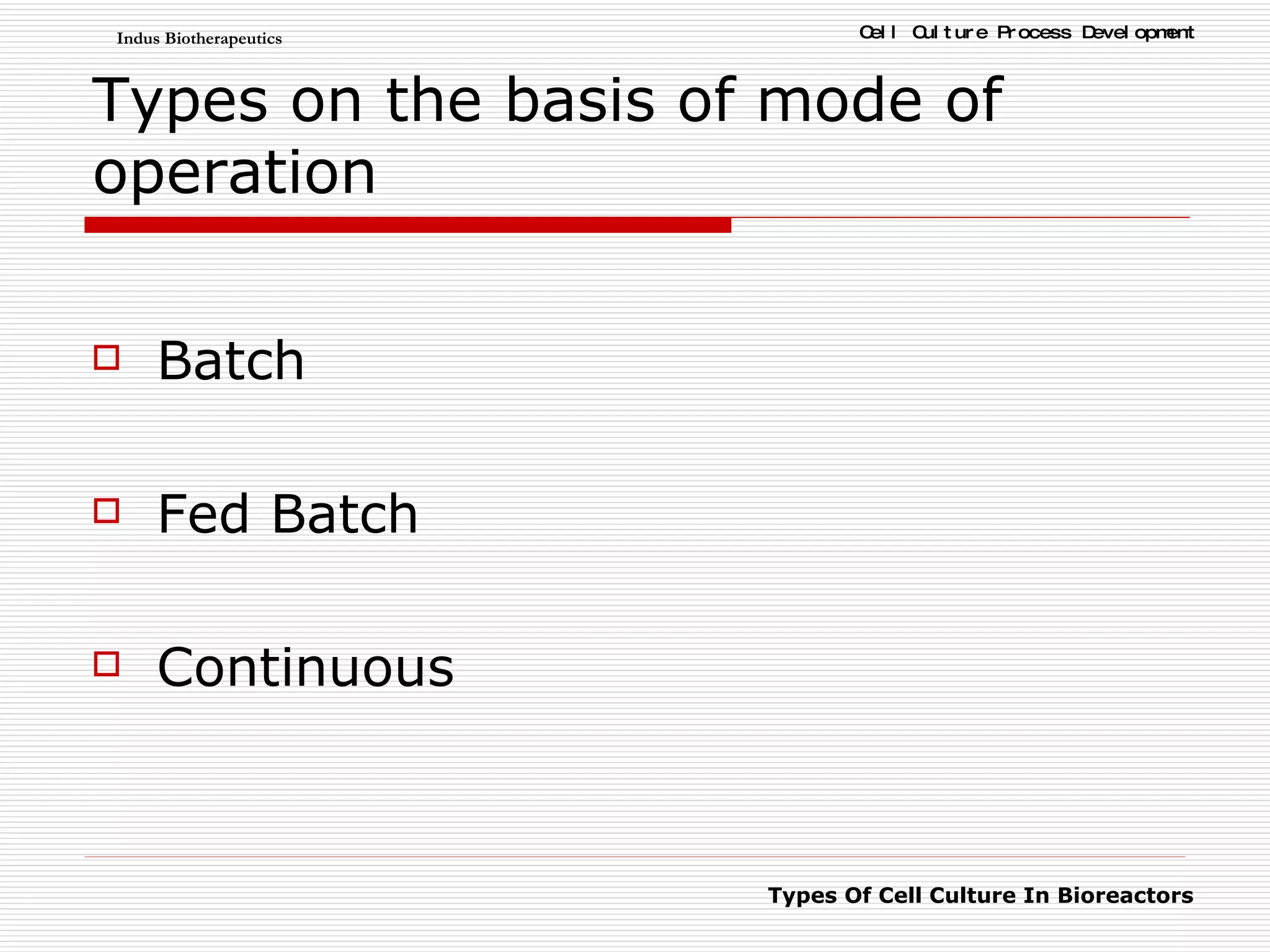 Types on the basis of mode of operation Batch Fed Batch Continuous  