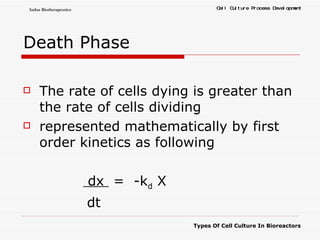 Death Phase The rate of cells dying is greater than the rate of cells dividing represented mathematically by first order kinetics as following    dx  =  -k d  X dt 
