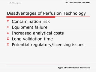Disadvantages of Perfusion Technology Contamination risk Equipment failure Increased analytical costs Long validation time Potential regulatory/licensing issues 