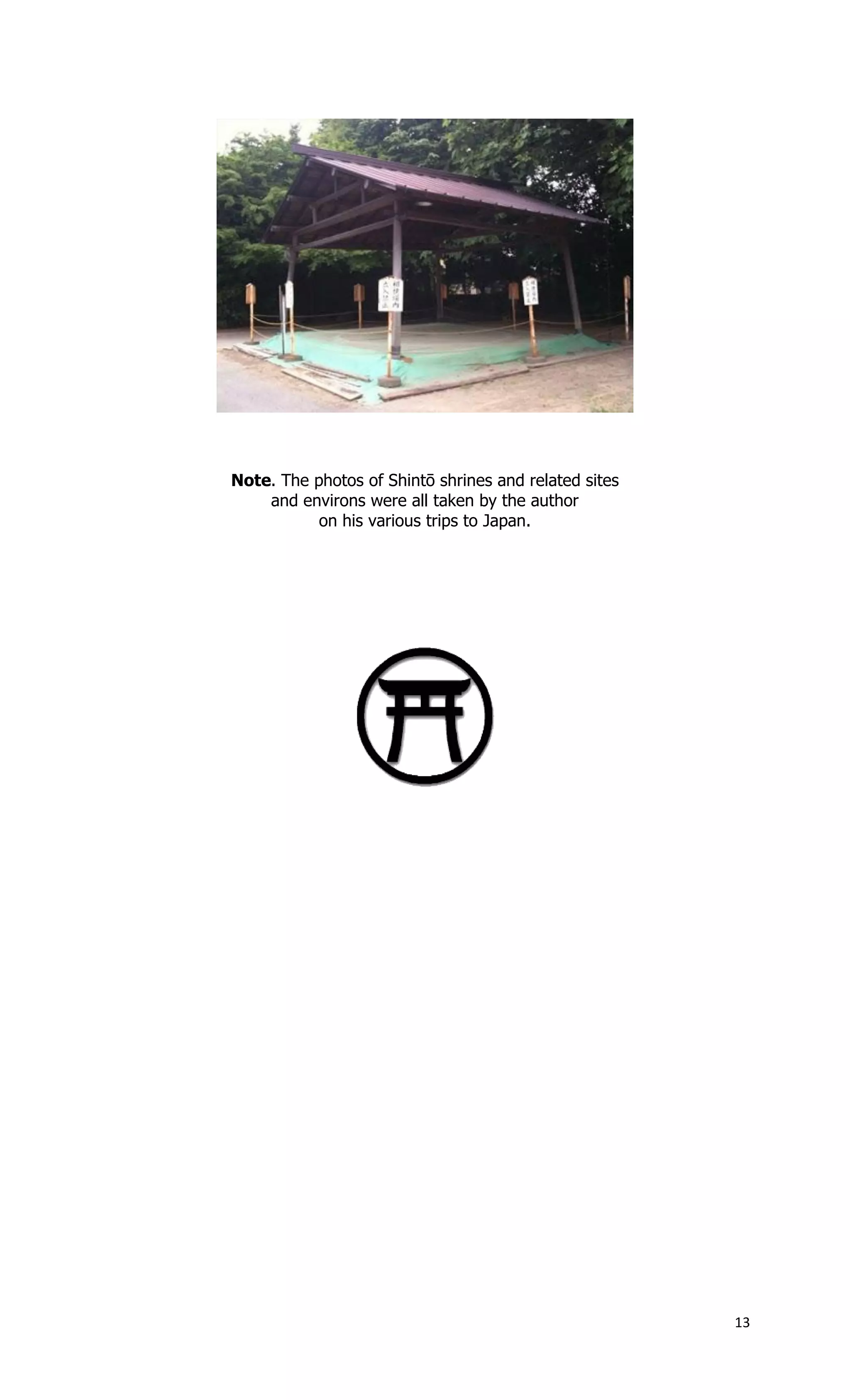 13
Note. The photos of Shintō shrines and related sites
and environs were all taken by the author
on his various trips to Japan.
 