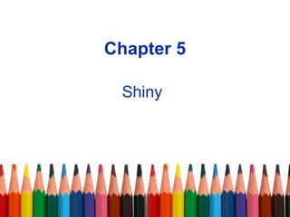Chapter 5
Shiny
 