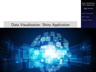 Data Visualization:
Shiny Application
Olga Scrivner
Web Framework
Shiny App
Practice Demo
Data Visualization: Shiny Application
Olga Scrivner
 