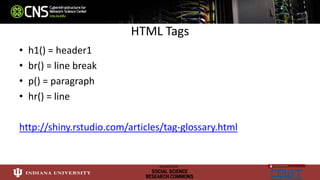 HTML Tags
• h1() = header1
• br() = line break
• p() = paragraph
• hr() = line
http://shiny.rstudio.com/articles/tag-glossary.html
 