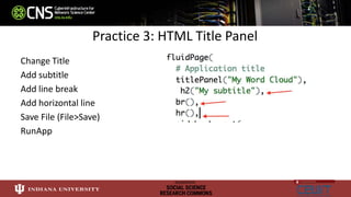 Change Title
Add subtitle
Add line break
Add horizontal line
Save File (File>Save)
RunApp
Practice 3: HTML Title Panel
 