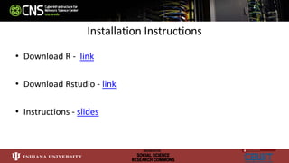 Installation Instructions
• Download R - link
• Download Rstudio - link
• Instructions - slides
 
