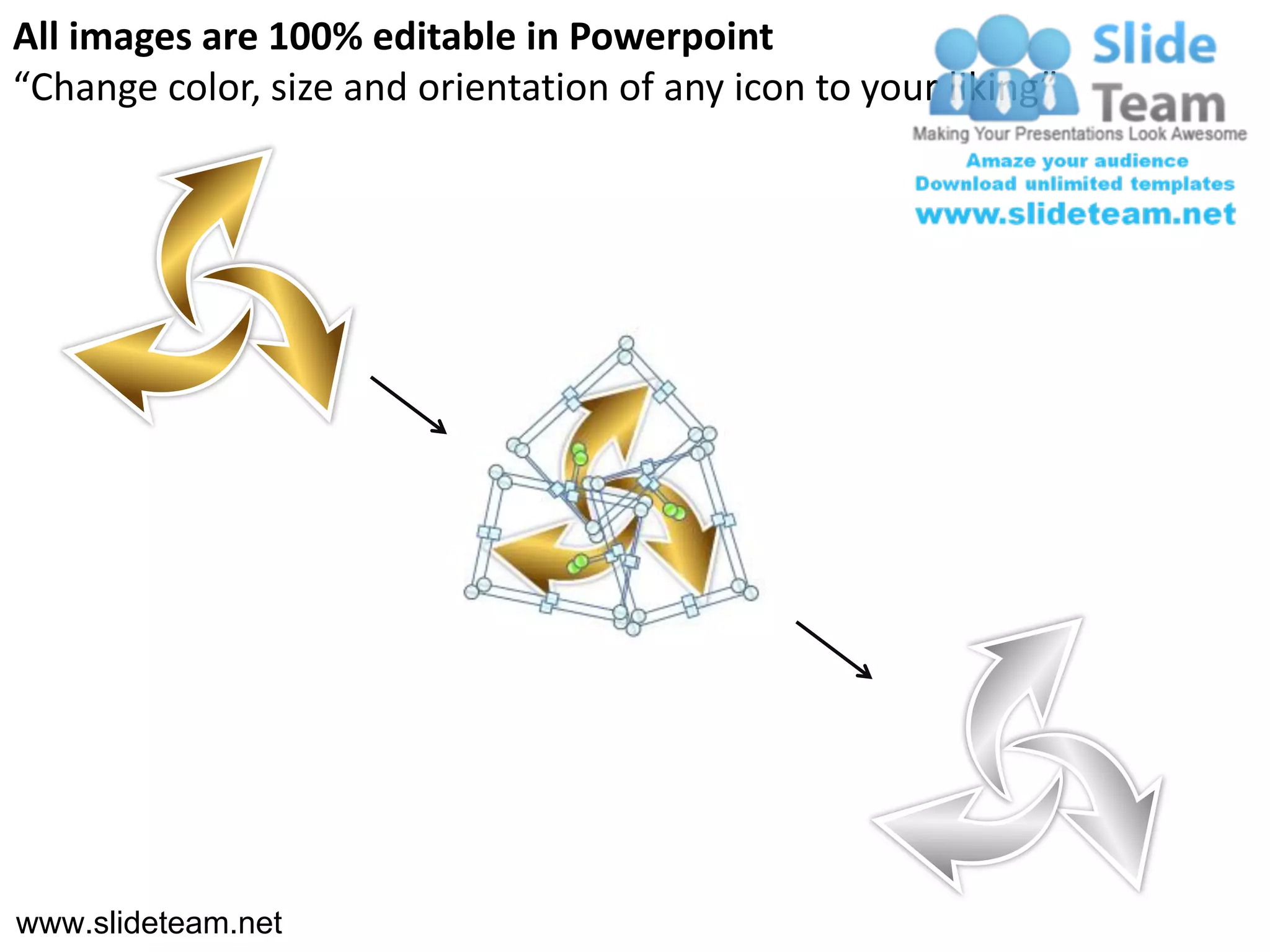 All images are 100% editable in Powerpoint
“Change color, size and orientation of any icon to your liking”




www.slideteam.net
 