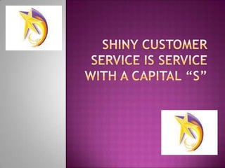 Shiny customer Service is service with a capital “S” 