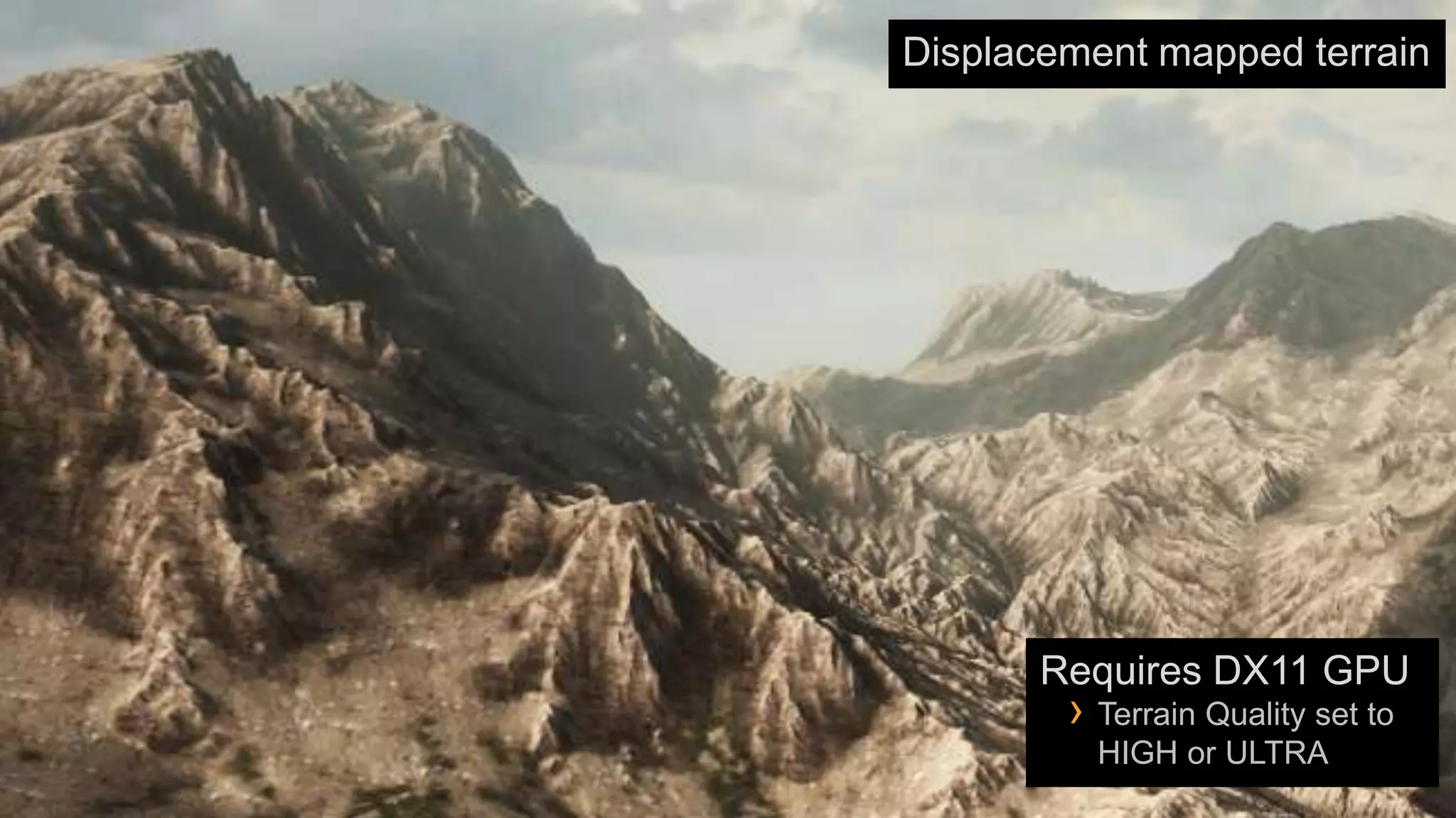 Displacement mapped terrain




       Requires DX11 GPU
        › Terrain Quality set to
          HIGH or ULTRA
 