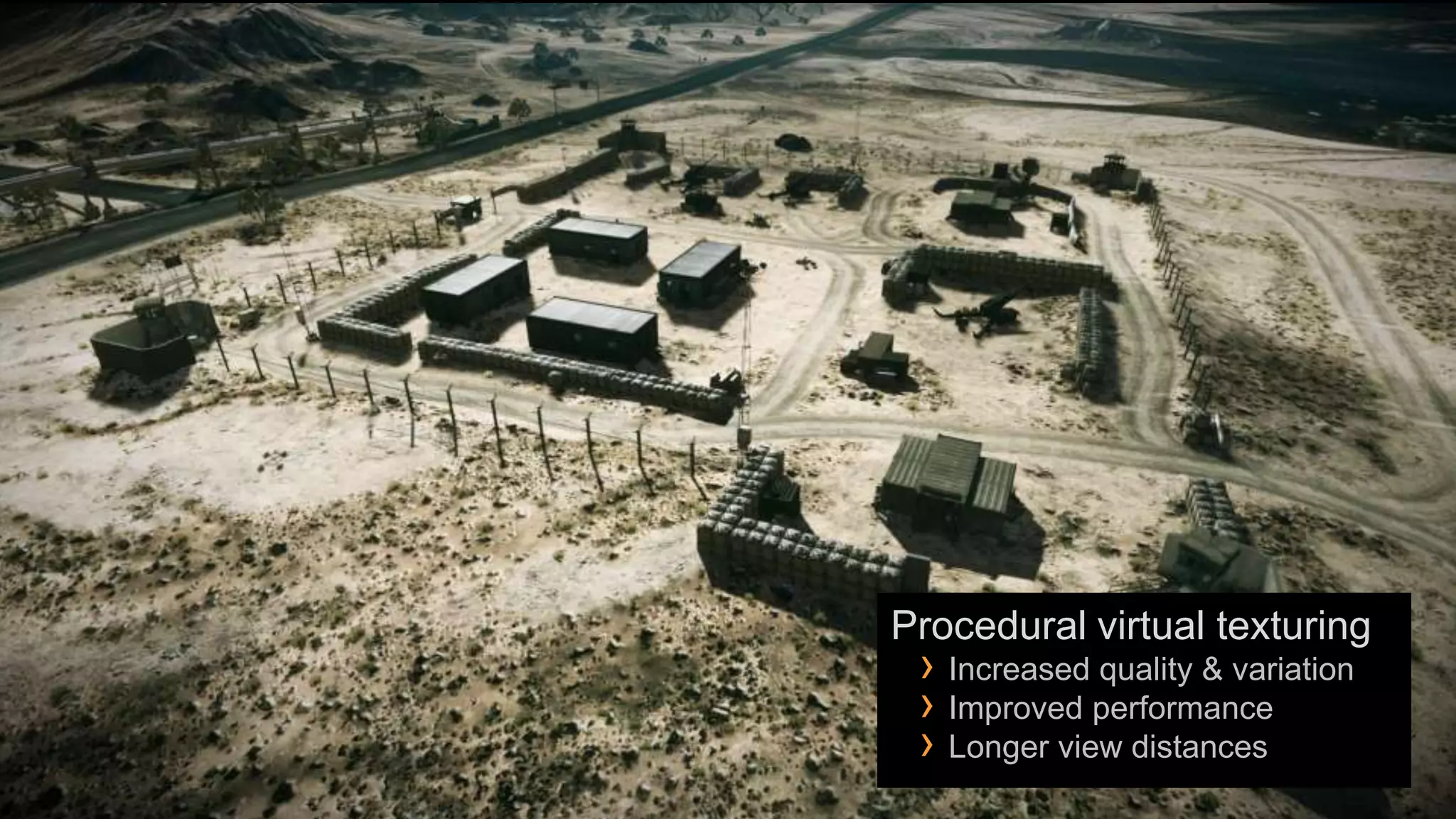 Procedural virtual texturing
 › Increased quality & variation
 › Improved performance
 › Longer view distances
 