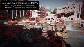 Selective supersampling for MSAA
 › Detect edges with the most aliasing
 › Major GPU performance improvement
 