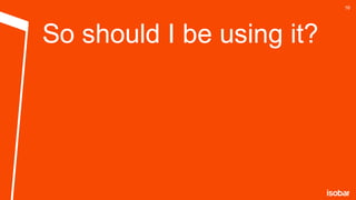 16

So should I be using it?

CLIENT LOGO

 