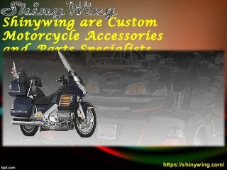 https://shinywing.com/
Shinywing are Custom
Motorcycle Accessories
and Parts Specialists
 