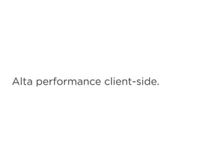 Alta performance client-side.
 