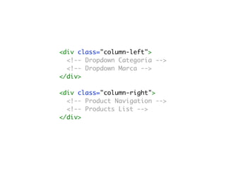 <div class="column-left">
<!-- Dropdown Categoria -->
<!-- Dropdown Marca -->
</div>
<div class="column-right">
<!-- Product Navigation -->
<!-- Products List -->
</div>
 