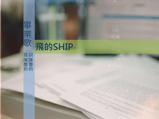 畢
業
歌 飛的SHIP
曲詞
:
:




陳陳
慶慶
鈞鈞
 