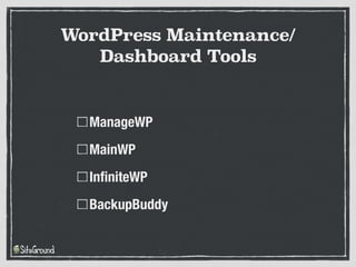 ManageWP
MainWP
InfiniteWP
BackupBuddy
WordPress Maintenance/
Dashboard Tools