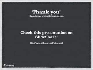 Thank you!
@pandjarov / hristo.p@siteground.com
Check this presentation on
SlideShare:
http://www.slideshare.net/siteground