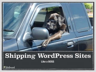 Shipping WordPress Sites
Like a BOSS
