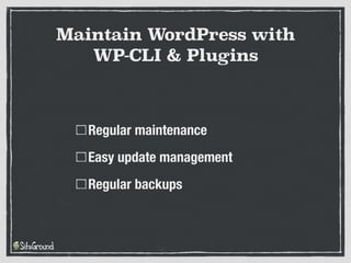 Regular maintenance
Easy update management
Regular backups
Maintain WordPress with
WP-CLI & Plugins