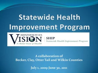 Statewide Health Improvement Program A collaboration of Becker, Clay, Otter Tail and Wilkin Counties July 1, 2009-June 30, 2011 