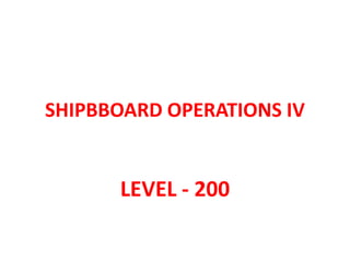 SHIPBBOARD OPERATIONS IV
LEVEL - 200
 