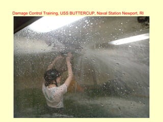 Damage Control Training, USS BUTTERCUP, Naval Station Newport, RI
 