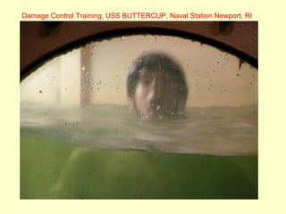 Damage Control Training, USS BUTTERCUP, Naval Station Newport, RI
 
