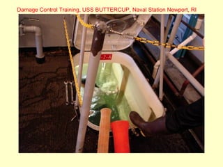 Damage Control Training, USS BUTTERCUP, Naval Station Newport, RI
 