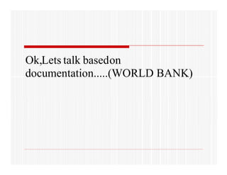 Ok,Lets talk basedon
documentation.....(WORLD BANK)
 
