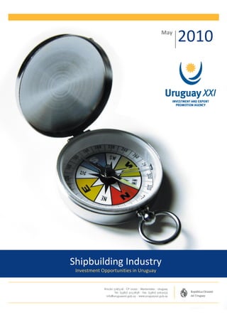 May
                                             2010
                                             0




Shipbuilding Industry
 Investment Opportunities in Uruguay
 