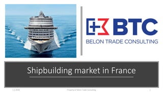 Shipbuilding market in France
Property of Belon Trade Consulting 11.2.2018
 