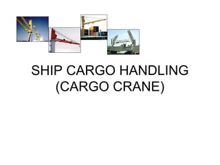 SHIP CARGO HANDLING
   (CARGO CRANE)
 