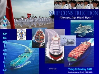 “Omurga, Dip, Döşek Yapısı”




6/25/2010   Sevilay CAN                                   1

                                Gemi İnşaa ve Deniz Yük.Müh.
 