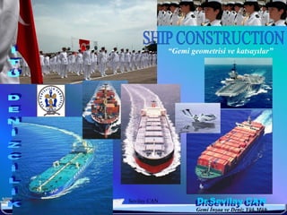 “Gemi geometrisi ve katsayılar”




6/25/2010   Sevilay CAN                                   1
                                  Gemi İnşaa ve Deniz Yük.Müh.
 