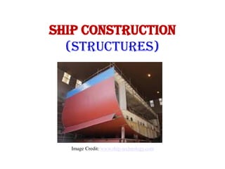 SHIP CONSTRUCTION
(STRUCTURES)
Image Credit: www.ship-technology.com
 