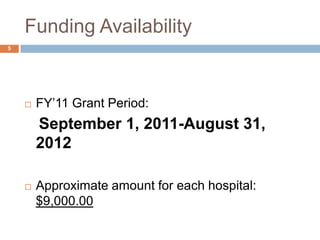 Funding Availability	FY’11 Grant Period:September 1, 2011-August 31, 2012Approximate amount for each hospital: $9,000.005