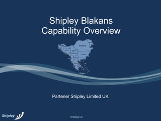 Shipley Blakans Capability Overview Partener Shipley Limited UK © Shipley Ltd 
