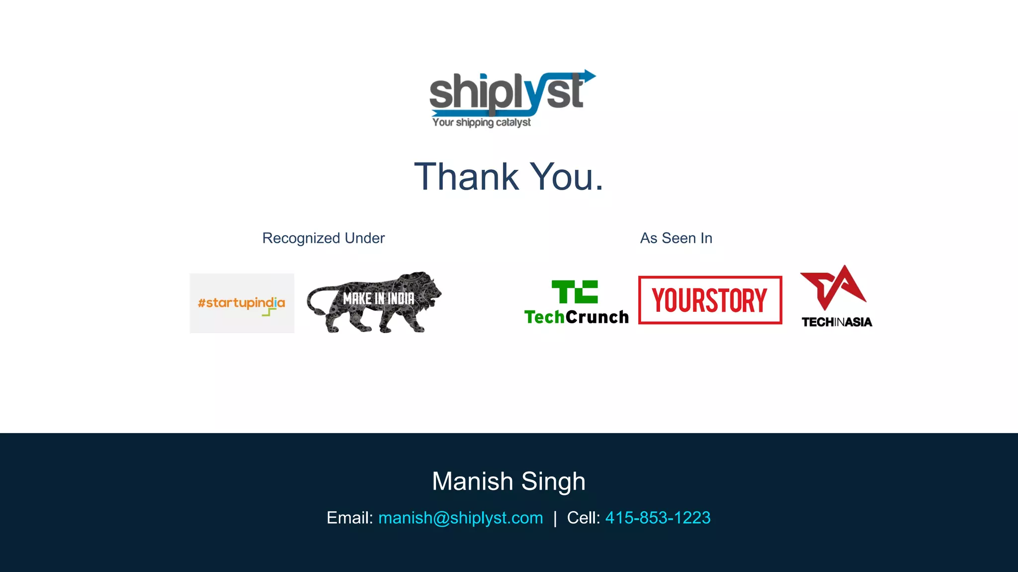 manish@shiplyst.com
Email: manish@shiplyst.com | Cell: 415-853-1223
Manish Singh
Thank You.
Recognized Under As Seen In
 