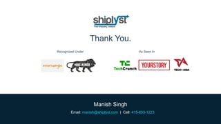 manish@shiplyst.com
Email: manish@shiplyst.com | Cell: 415-853-1223
Manish Singh
Thank You.
Recognized Under As Seen In
 