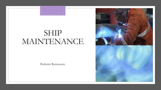 SHIP
MAINTENANCE
Padmini Ramasamy
 