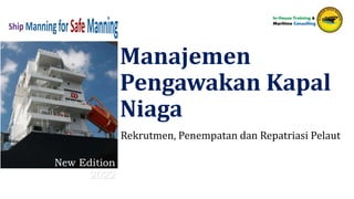 Manajemen
Pengawakan Kapal
Niaga
Rekrutmen, Penempatan dan Repatriasi Pelaut
New Edition
2022
 