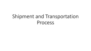 Shipment and Transportation
Process
 