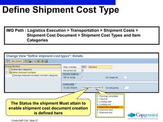 India SAP CoE, Slide 27
IMG Path : Logistics Execution > Transportation > Shipment Costs >
Shipment Cost Document > Shipm...